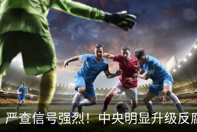 严查信号强烈！中央明显升级反腐“天网”！