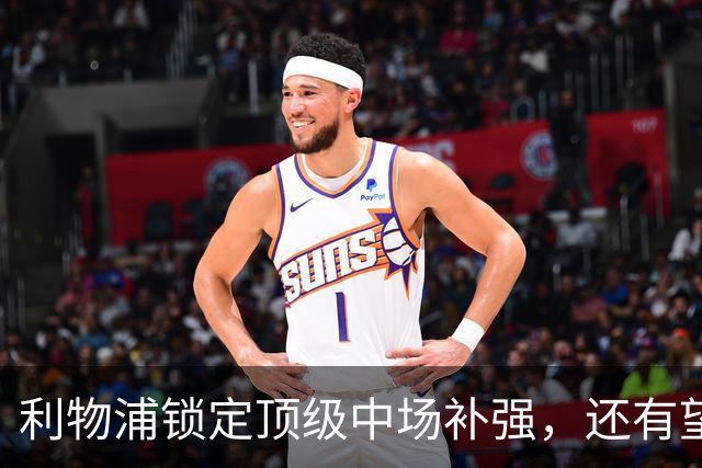 利物浦锁定顶级中场补强，还有望迎回阿诺德补强边路