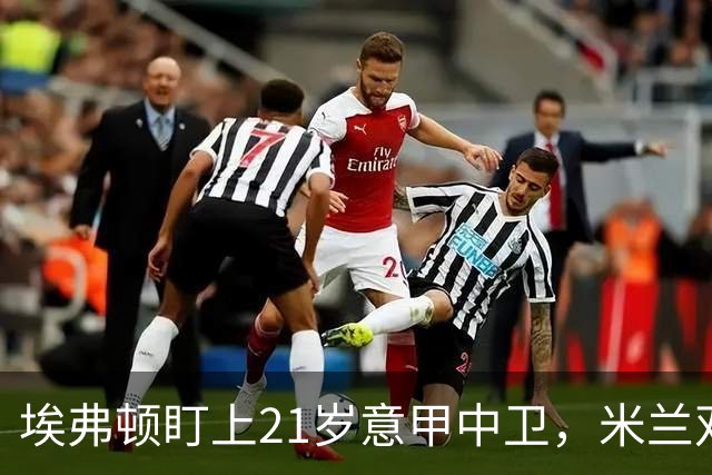 埃弗顿盯上21岁意甲中卫，米兰双雄与拜仁也来抢
