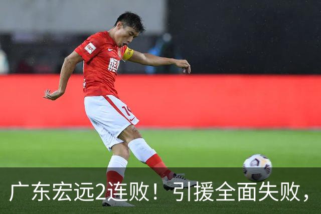 广东宏远2连败！引援全面失败，大外援1分，焦泊乔0篮板，恐面临保级！