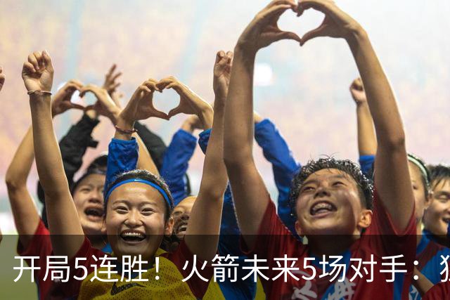 开局5连胜！火箭未来5场对手：独行侠、雷霆、绿军、森林狼、太阳