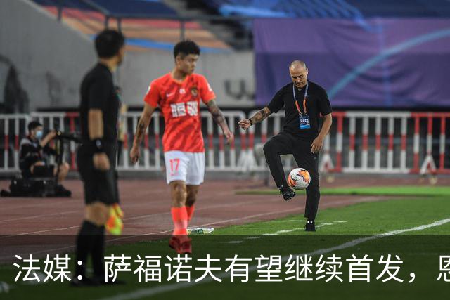 法媒：萨福诺夫有望继续首发，恩里克盛赞其表现