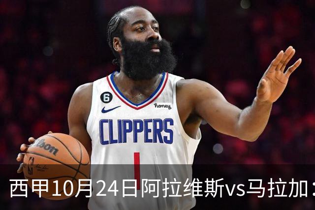 西甲10月24日阿拉维斯vs马拉加：9轮不胜降级区球队的客场生死搏命战