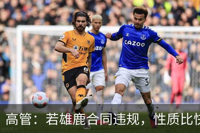 高管：若雄鹿合同违规，性质比快船更严重