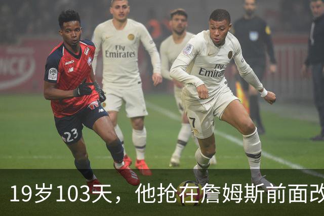 19岁103天，他抢在詹姆斯前面改写最年轻纪录