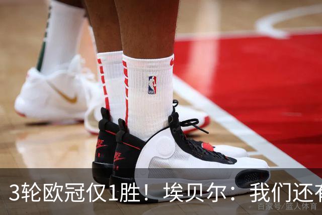 3轮欧冠仅1胜！埃贝尔：我们还有5场比赛；不认为防守有大问题