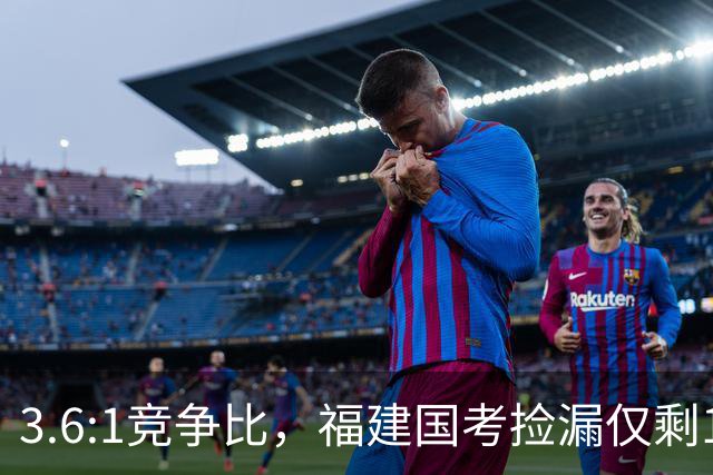 3.6:1竞争比，福建国考捡漏仅剩1周