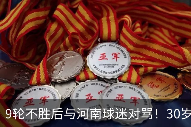 9轮不胜后与河南球迷对骂！30岁国脚致歉：有点冲动了 下轮打回来
